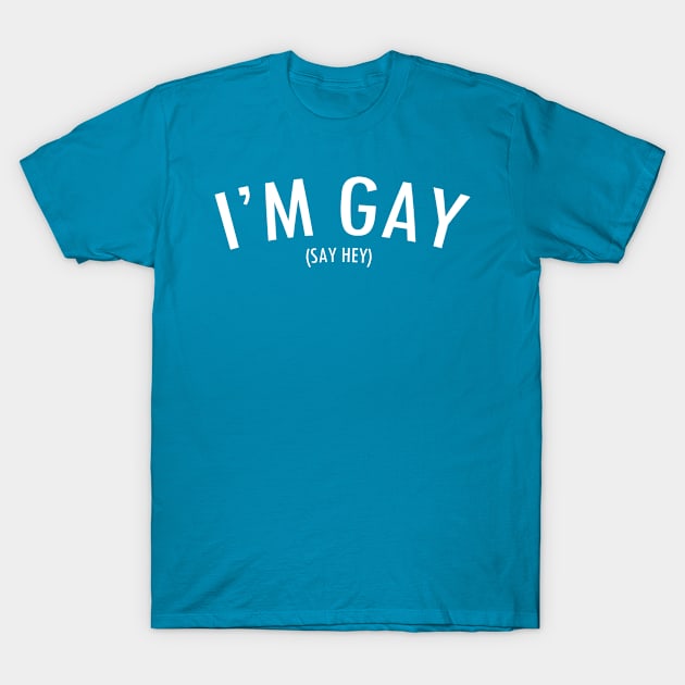 I'm Gay (Say Hey) T-Shirt by JoystickHero